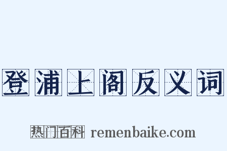 登浦上阁反义词是什么意思的图片